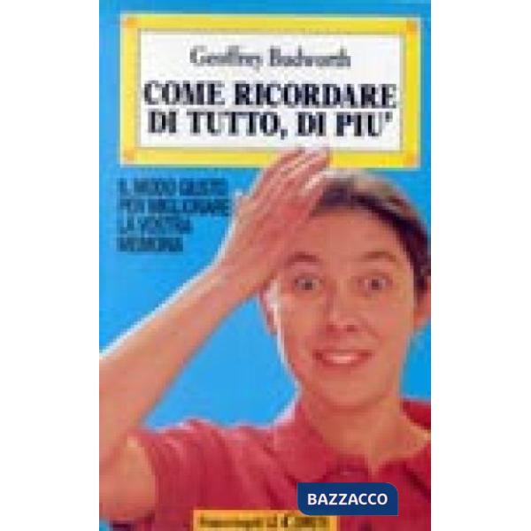 Come ricordare di tutto, di più. Il modo giusto per migliorare la vostra memoria
