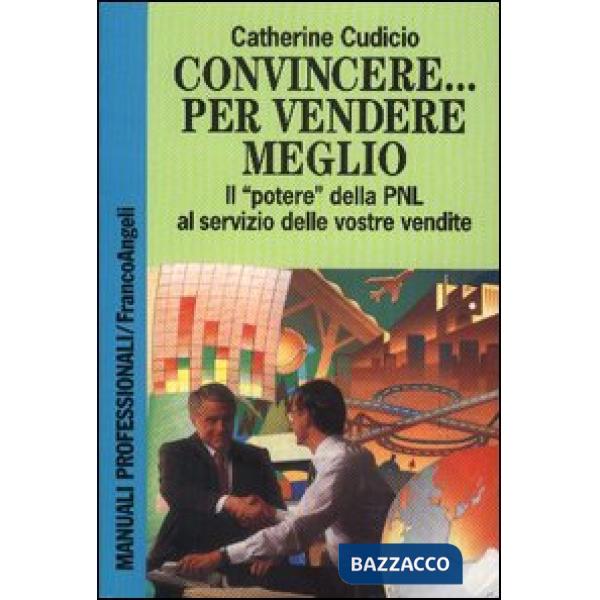 Convincere... per vendere meglio. Il "potere" della PNL al servizio delle vostre