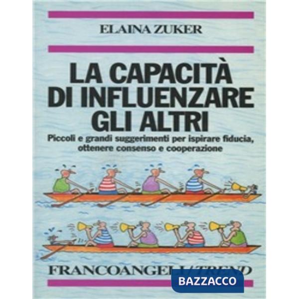 Capacità di influenzare gli altri. Piccoli e grandi suggerimenti per ispirare fi