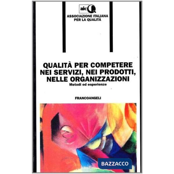 Qualità per competere nei servizi, nei prodotti, nelle organizzazioni. Metodi ed