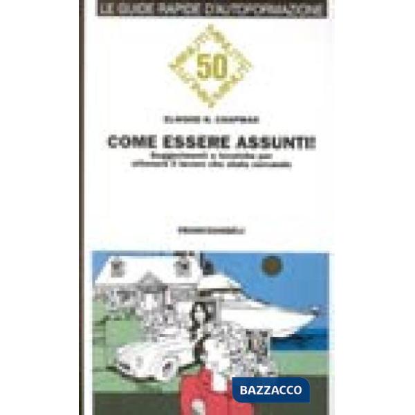 Come essere assunti! Suggerimenti e tecniche per ottenere il lavoro che state ce