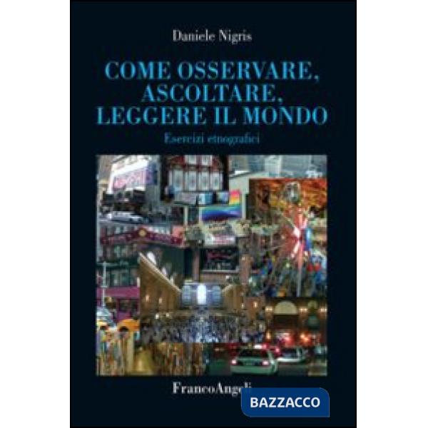 Come osservare, ascoltare, leggere il mondo. Esercizi etnografici