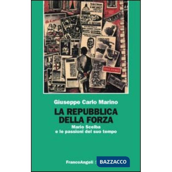 Repubblica della forza. Mario Scelba e le passioni del suo tempo (La)