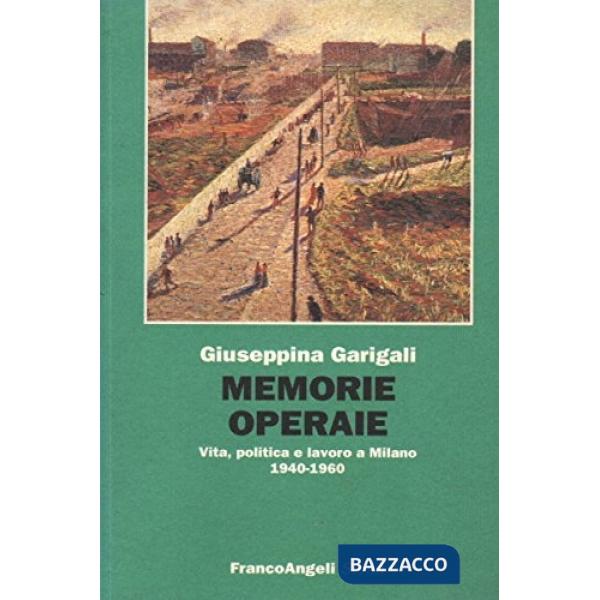 Memorie operaie. Vita, politica e lavoro a Milano (1940-1960)