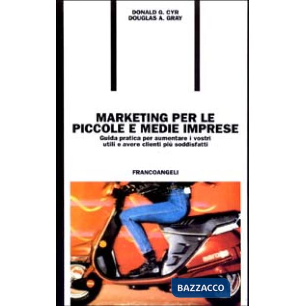 Marketing per le piccole e medie imprese. Guida pratica per aumentare i vostri u