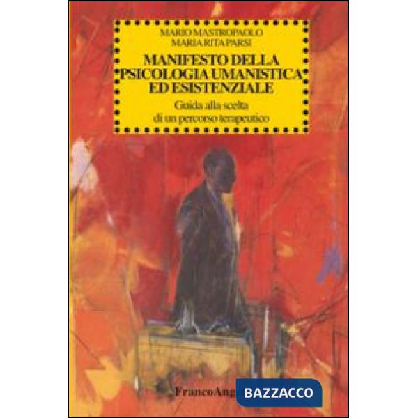 Manifesto della psicologia umanistica ed esistenziale. Guida alla scelta di un percorso terapeutico