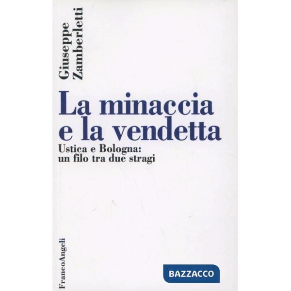Minaccia e la vendetta. Ustica e Bologna: un filo tra due stragi (La)