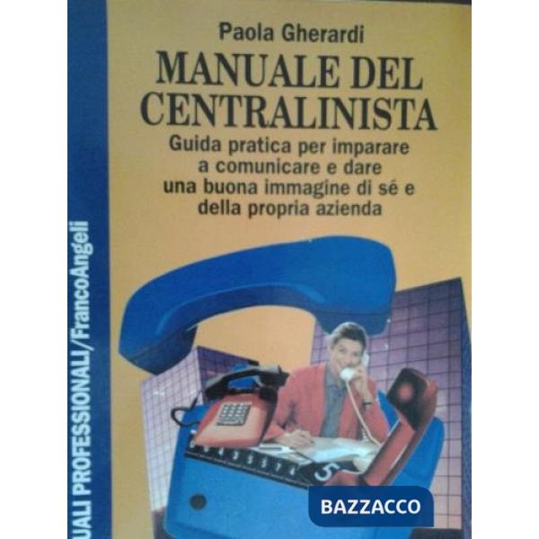Manuale del centralinista. Guida pratica per imparare a comunicare e dare una bu