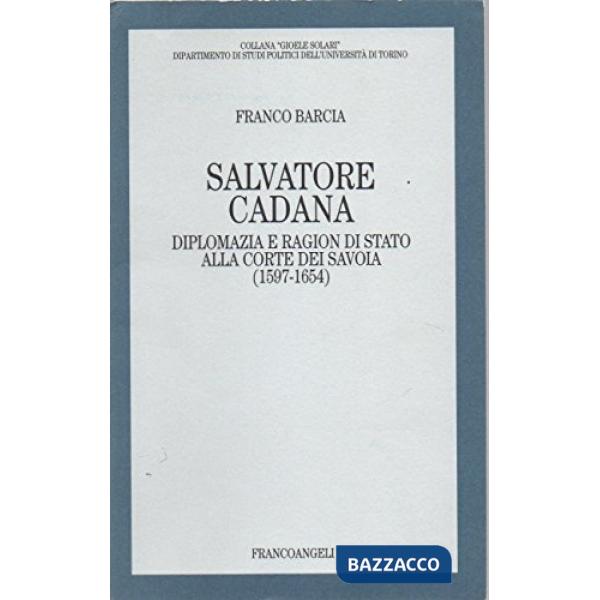Salvatore Cadana diplomazia e ragioni di stato alla corte dei Savoia (1597-1654)