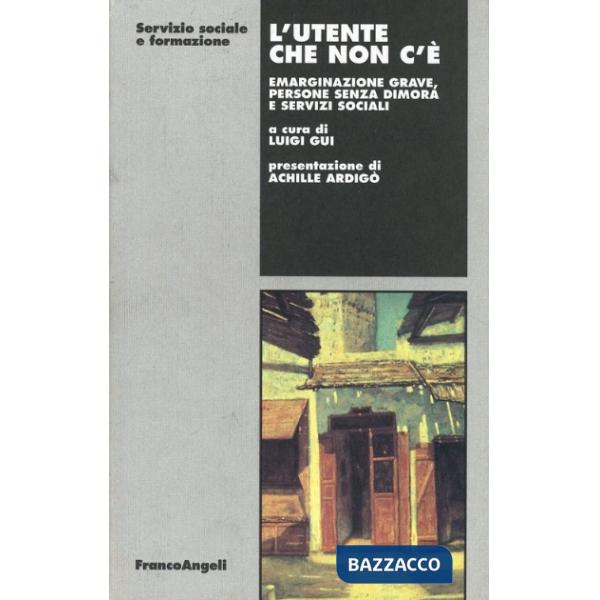 Utente che non c'é. Emarginazione grave, persone senza dimora e servizi sociali 