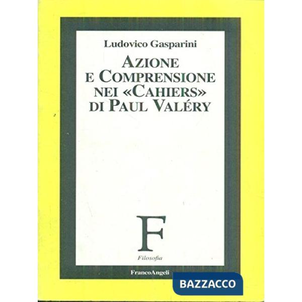 Azione e comprensione nei «Cahiers» di Paul Valéry