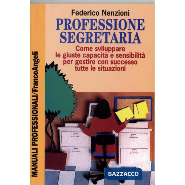 Professione segretaria. Come sviluppare le giuste capacità e sensibilità per gestire con successo tutte le situazioni