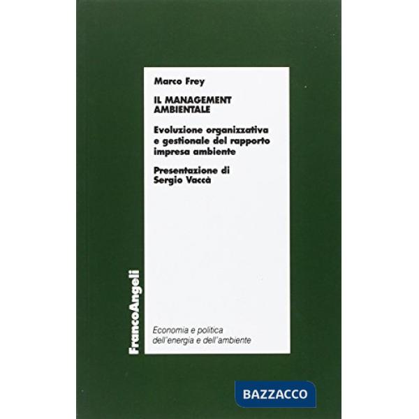 Management ambientale. Evoluzione organizzativa e gestionale del rapporto impresa ambiente (Il)