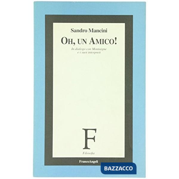 Oh, un amico! In dialogo con Montaigne e i suoi interpreti