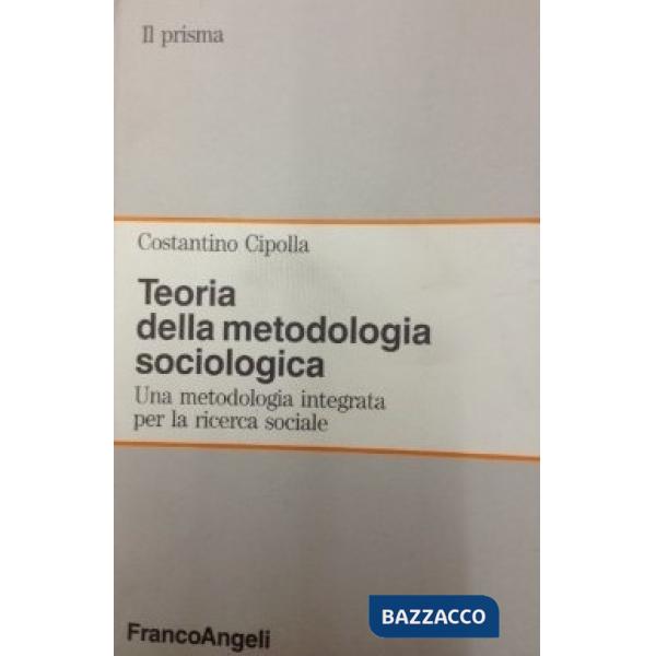 Teoria della metodologia sociologica. Una metodologia integrata per la ricerca sociale