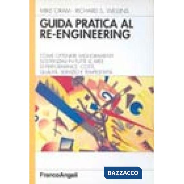Guida pratica al re-engineering. Come ottenere miglioramenti sostanziali in tutt