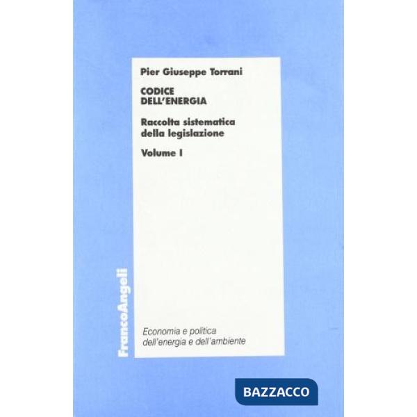 Codice dell'energia. Raccolta sistematica della legislazione. Vol. I