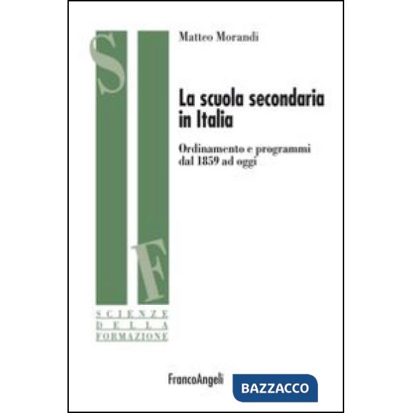 Scuola secondaria in Italia. Ordinamento e programmi dal 1859 ad oggi (La)