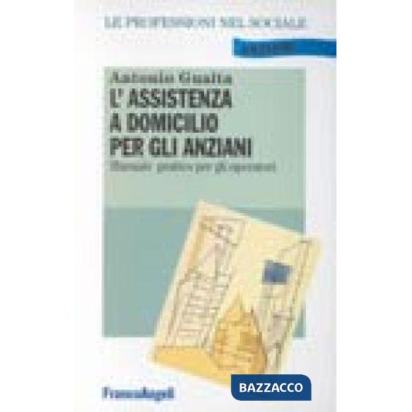 Assistenza a domicilio per gli anziani. Manuale pratico per gli operatori (L')