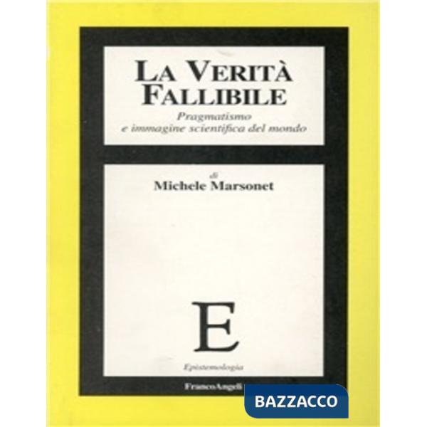 Verità fallibile. Pragmatismo e immagine scientifica del mondo (La)