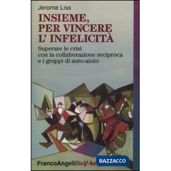 Insieme, per vincere l'infelicità. Superare le crisi con la collaborazione recip
