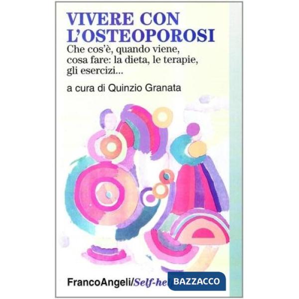 Vivere con l'osteoporosi. Cos'é, quando viene, cosa fare: la dieta, le terapie, 
