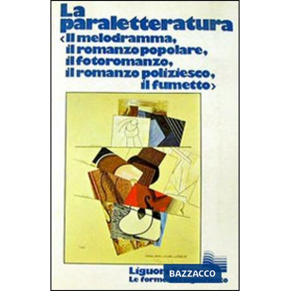 Paraletteratura. Il melodramma, il romanzo popolare, il romanzo poliziesco, il fumetto (La)