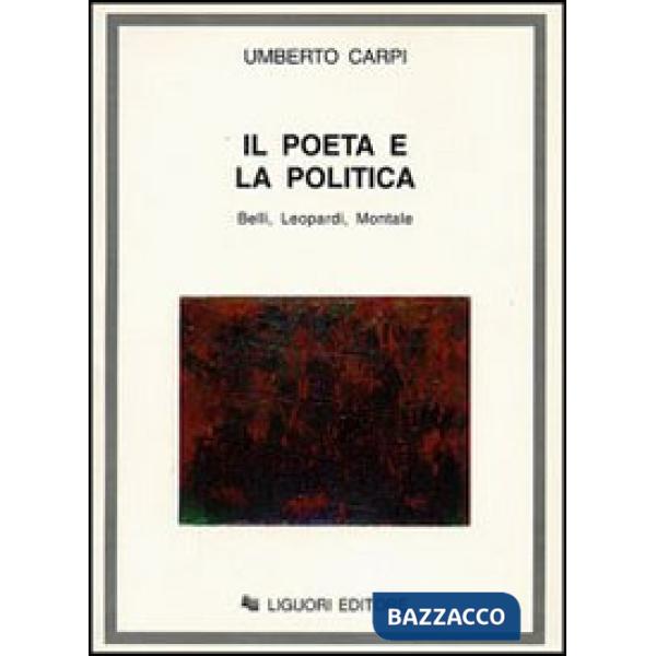 Poeta e la politica. Belli, Leopardi, Montale (Il)