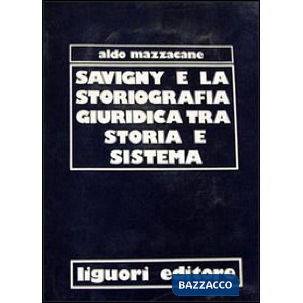 Savigny e la storiografia giuridica tra storia e sistema