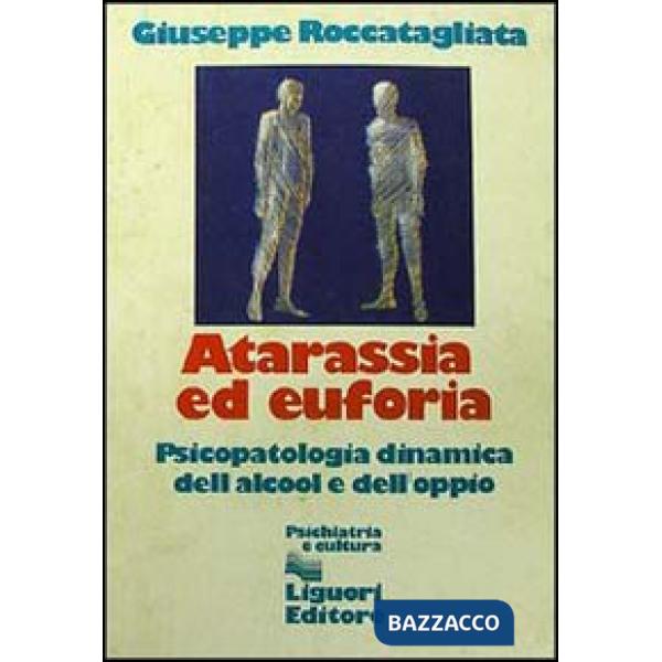 Atarassia ed euforia. Psicopatologia dinamica dell'alcool e dell'oppio