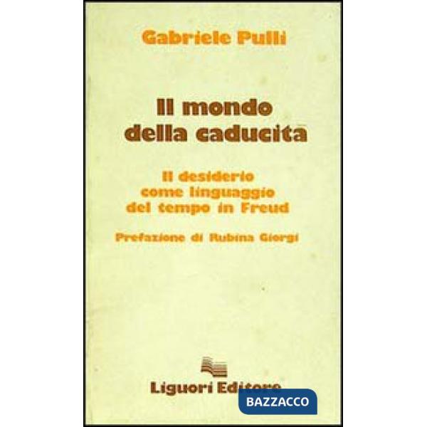Mondo della caducità. Il desiderio come linguaggio del tempo in Freud (Il)