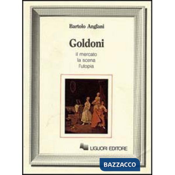 Goldoni. Il mercato, la scena, l'utopia