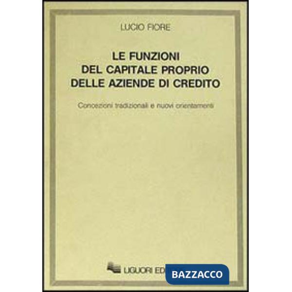Funzioni del capitale proprio delle aziende di credito. Concezioni tradizionali e nuovi orientamenti (Le)