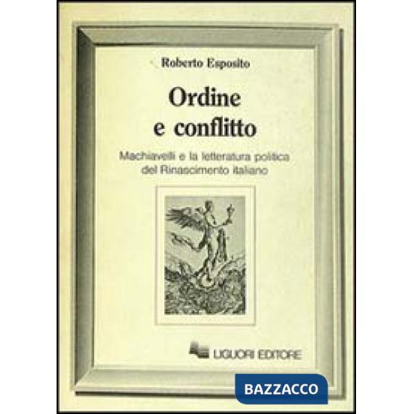 Ordine e conflitto. Machiavelli e la letteratura politica del Rinascimento italiano