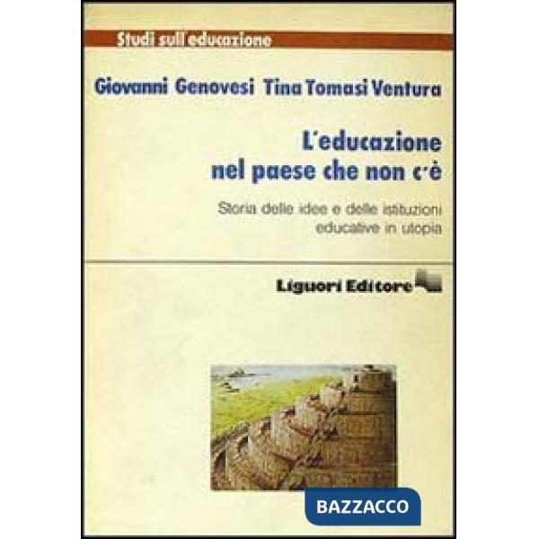 Educazione nel paese che non c'è. Storia delle idee e delle istituzioni educative in utopia (L')