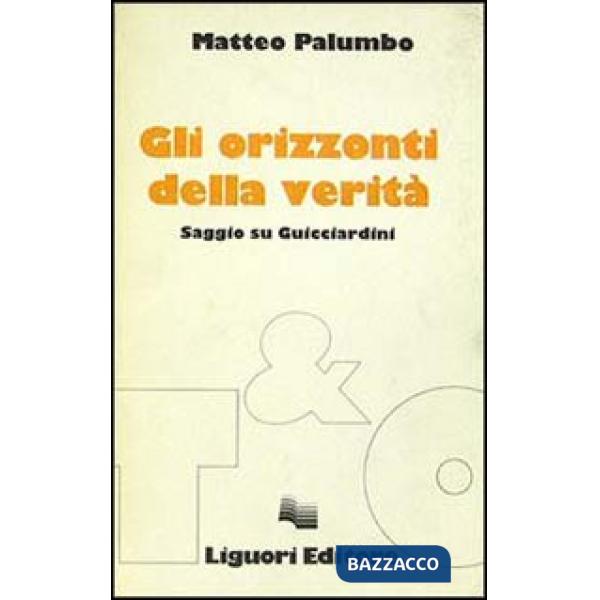 Orizzonti della verità. Saggio su Guicciardini (Gli)