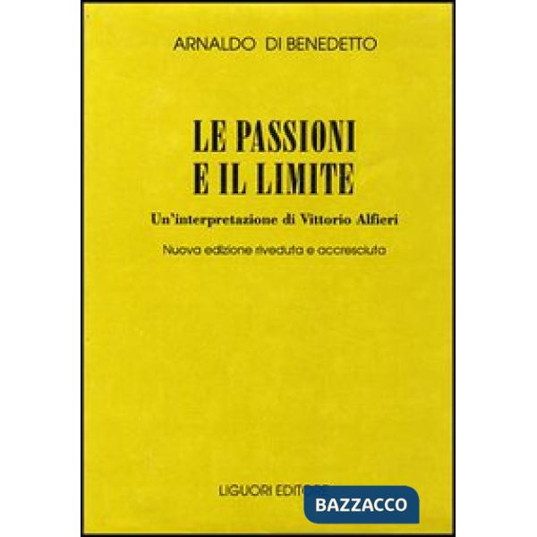 Passioni e il limite. Un'interpretazione di Vittorio Alfieri (Le)