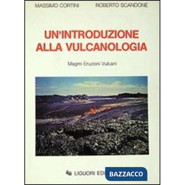 Introduzione alla vulcanologia. Magmi Eruzioni Vulcani (Un')