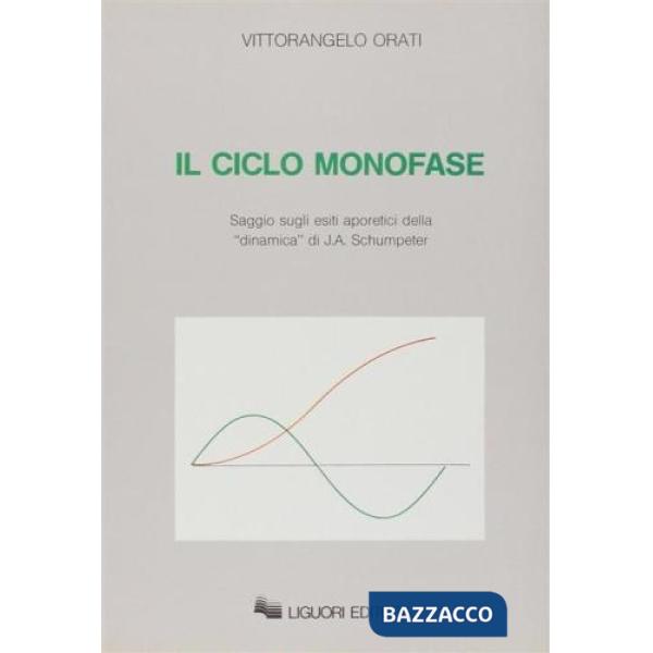 Ciclo monofase. Saggio sugli esiti aporetici della «dinamica» di J. A. Schumpeter (Il)