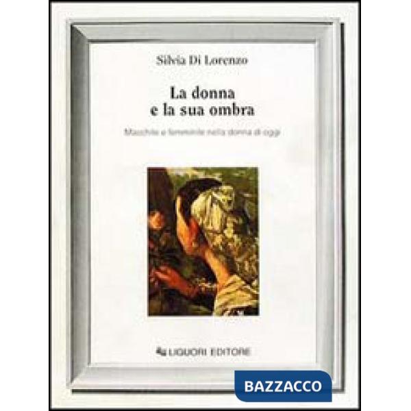 Donna e la sua ombra. Maschile e femminile nella donna di oggi (La)