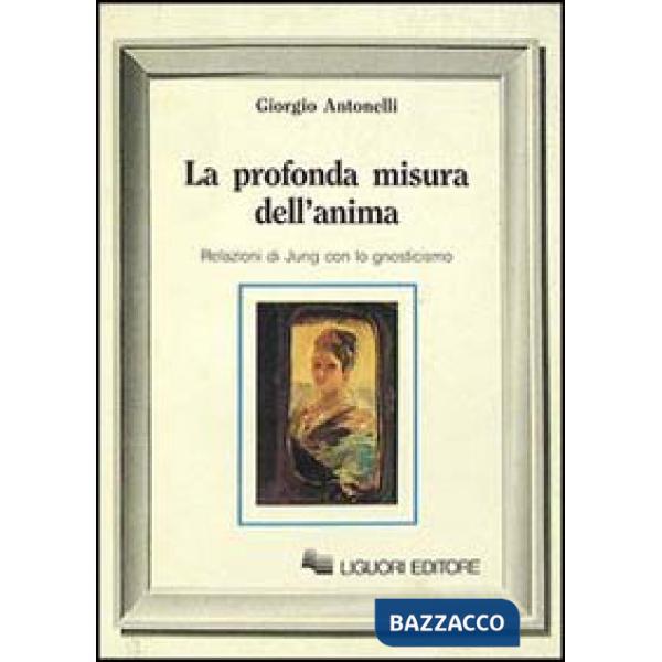 Profonda misura dell'anima. Relazioni di Jung con lo gnosticismo (La)