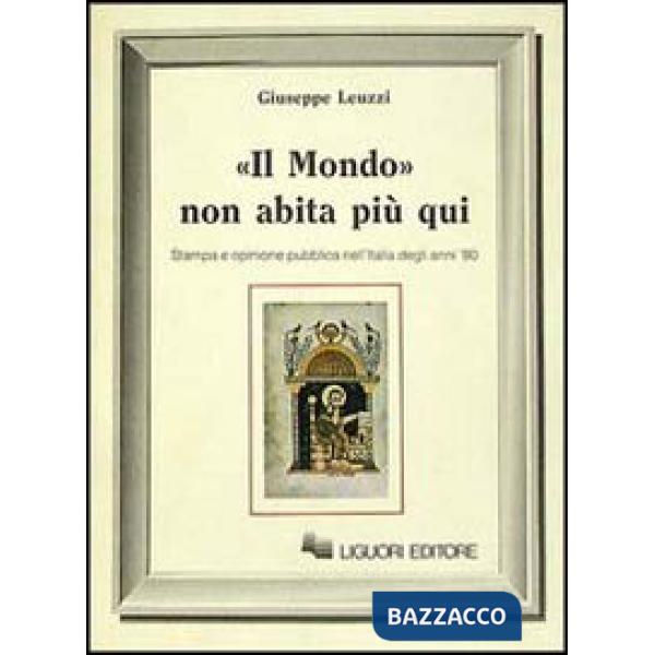 Mondo non abita più qui. Stampa ed opinione pubblica nell'Italia degli anni'80 (Il)