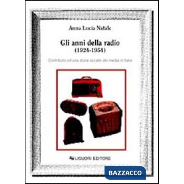 Anni della radio (1924-1954). Contributo ad una storia sociale dei media in Italia (Gli)