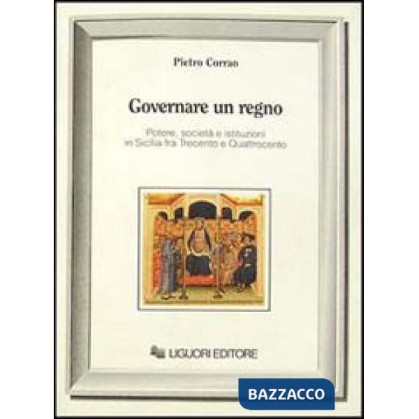 Governare un regno. Potere, società e istituzioni in Sicilia fra Trecento e Quattrocento