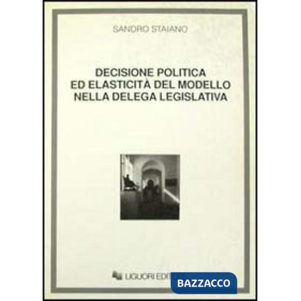 Decisione politica ed elasticità del modello nella delega legislativa