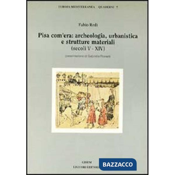 Pisa com'era: archeologia, urbanistica e strutture materiali (secoli V-XIV)