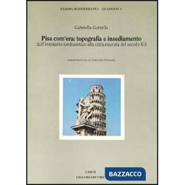 Pisa com'era: topografia e insediamento dall'impianto tardoantico alla città mur