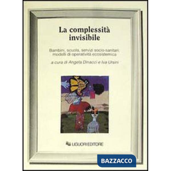 Complessità invisibile. Bambini, scuola, servizi socio-sanitari: modelli di operatività ecosistemica (La)