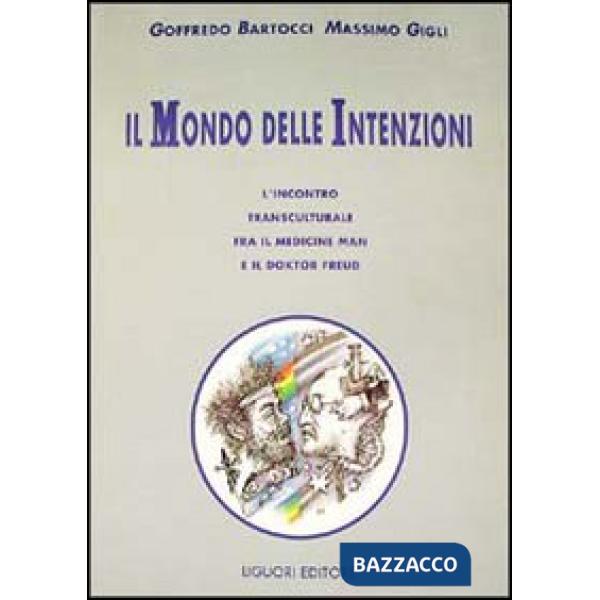 Mondo delle intenzioni. L'incontro transculturale fra il medicine man e il doktor Freud (Il)