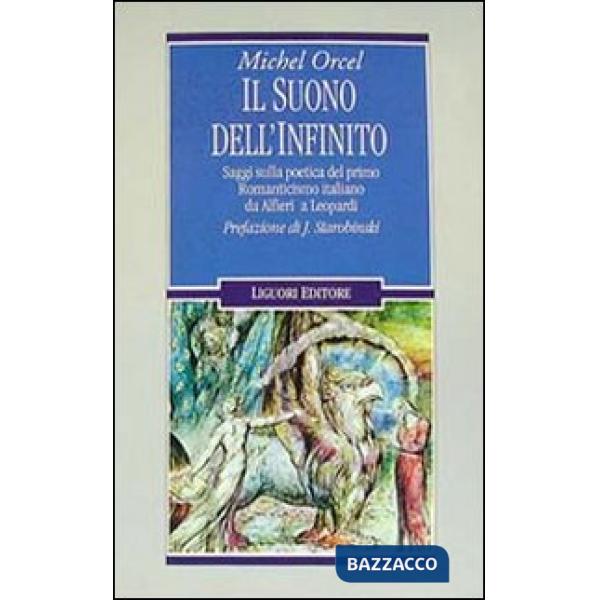 Suono dell'infinito. Saggi sulla poetica del primo Romanticismo italiano da Alfieri a Leopardi (Il)